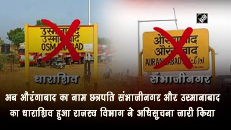 अब औरंगाबाद का नाम छत्रपति संभाजीनगर और उस्मानाबाद का धाराशिव हुआ राजस्व विभाग ने अधिसूचना जारी किया