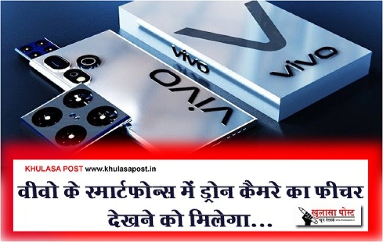 Technology News : वीवो के स्मार्टफोन्स में ड्रोन कैमरे का फीचर देखने को मिलेगा...