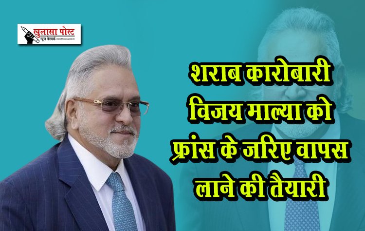 शराब कारोबारी विजय माल्या को फ्रांस के जरिए वापस लाने की तैयारी