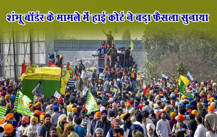 शंभू बॉर्डर के मामले में हाई कोर्ट ने बड़ा फैसला सुनाया...