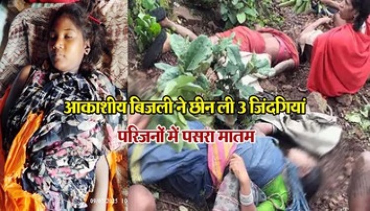 कबीरधाम में कुदरत का कहर, आकाशीय बिजली की चपेट में आने से दो बैगा जनजातीय महिलाओं की मौत, गांव में शोक की लहर