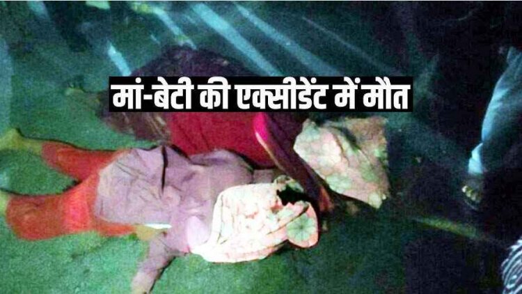 राखड़ भरी तेज रफ्तार ट्रक ने स्कूटी सवार मां-बेटी को कुचला, दोनों की मौके पर ही दर्दनाक मौत, गुस्साए लोगों ने घटनास्थल पर किया चक्काजाम