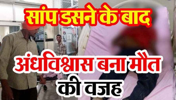 अंधविश्वास की भेंट चढ़ा 11 साल का मासूम, सांप काटने के बाद परिजन कराते रहे झाड़-फूंक, बच्चे ने तोड़ा दम, परिवार में पसरा मातम, समय पर इलाज जरुरी