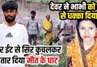 रिश्तों को शर्मसार करने वाली वारदात, घर के पीछे बाड़ी में महिला की खून से लथपथ लाश, देवर निकला भाभी का हत्यारा,, दोनों के बीच अवैध संबंध