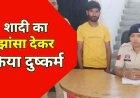 ब्वायफ्रेंड ने शादी का वादा कर बनाया शारीरिक संबंध, फिर मुकरा तो पुलिस ने लिया सख्त एक्शन, आरोपी सूरज को गिरफ्तार कर भेजा सलाखों के पीछे