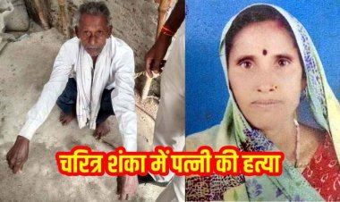 दिल दहला देने वाली वारदात, 60 वर्षीय पत्नी पर चरित्र शंका में उतारा मौत के घाट, गला काटकर धड़ से किया अलग, इलाके में फैली सनसनी,आरोपी पति गिरफ्तार