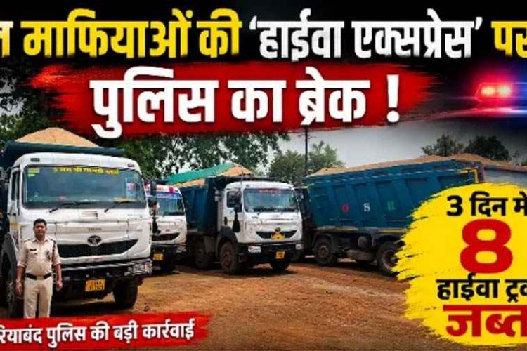 रेत माफियाओं की हाईवा एक्सप्रेस पर गरियाबंद पुलिस का ब्रेक, 3 दिन में 8 ट्रक जब्त मचा हड़कंप, सवालों के घेरे में खनिज विभाग की कार्यप्रणाली