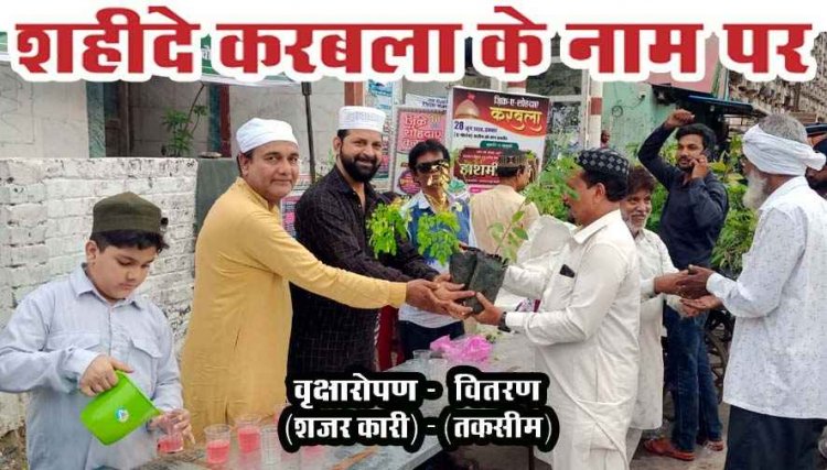 शोहदाए करबला के नाम पर वृक्षारोपण कार्यक्रम का आयोजन, पर्यावरण को स्वच्छ, हरित एवं सुरक्षित बनाने का लिया संकल्प, पिलाया गया हुसैनी सबील