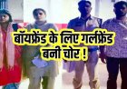 बॉयफ्रेंड को पैसों की जरूरत पड़ी तो गर्लफ्रेंड बनी चोर, 2 साल से जिस घर में मिला बेटी जैसा प्यार, वहीं से उड़ाए 24 हजार रुपए, प्रेमी-प्रेमिका गिरफ्तार