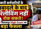 नौकरी पाने में गड़बड़ी का आरोप, 7 टीचर की गिरफ्तारी नहीं होगी, हाईकोर्ट- सरकारी कर्मचारियों के तबादले के बाद रिलीविंग नहीं रोक सकते