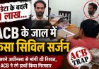 1 लाख की रिश्वत लेते सिविल सर्जन रंगे हाथ गिरफ्तार, कर्मचारी का Pay-Data भेजने मांगी एक लाख की घूस, एसीबी के जाल फंस गया संदीप पटेल