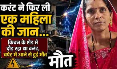 किचन के शेड में दौड़ रहे करंट ने फिर ली चाय बना रही महिला की जान, चपेट में आने से हुई मौत, हादसे के बाद इलाके में फैली सनसनी, पसरा मातम