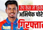 IPL क्रिकेट खिलाड़ी अभिषेक पोरेल गिरफ्तार, मेडिकल छात्रा से रेप और वीडियो बनाकर ब्लैकमेल करने का आरोप, लैपटॉप व मोबाइल जब्त, मचा हड़कंप