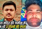 हिंदू-मुस्लिम जिगरी दोस्तों का मर्डर कर मंदिर परिसर में दफनाया शव, ऊपर से लगाई टाइल्स, पुजारी पर खौफनाक कांड का आरोप, एनकाउंटर की मांग