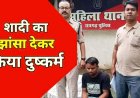 शादी का झांसा देकर कई साल तक बनाया शारीरिक संबंध, 2.50 लाख वसूला, फिर चुपके से कर लिया दूसरी युवती से विवाह, आरोपी तरूण गिरफ्तार