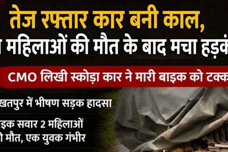 अधिकारी ने कार से बाइक को रौंदा!, 2 महिलाओं की मौत, एक घायल, सीएमओ लापता!, जांच में जुटी पुलिस, नगर पालिका के पास खड़ी मिली स्कोडा