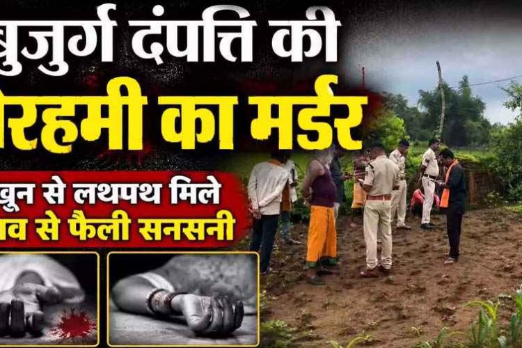 बुजुर्ग दंपत्ति को बेरहमी से उतारा मौत के घाट, खून से लथपथ मिले शव, इलाके में फैली सनसनी, जांच में जुटी पुलिस, परिवार और गांव में शोक और आक्रोश का माहौल