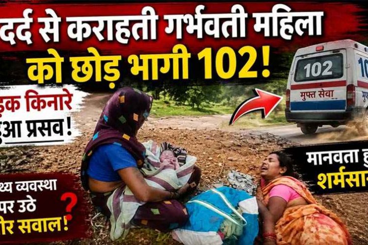 मानवता हुई शर्मसार: दर्द से कराहती गर्भवती महिला को छोड़ भागी 102, एंबुलेंस की लापरवाही के बीच सड़क किनारे बच्चे को जन्म देने को मजबूर हुई मां