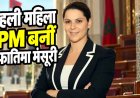 मोरक्को में मंसूरी समाज की बेटी फातिमा ज़हरा ने रचा नया इतिहास, ऐतिहासिक चुनाव के बाद बनीं देश की पहली महिला प्रधानमंत्री, मेयर से प्रधानमंत्री तक का सफर