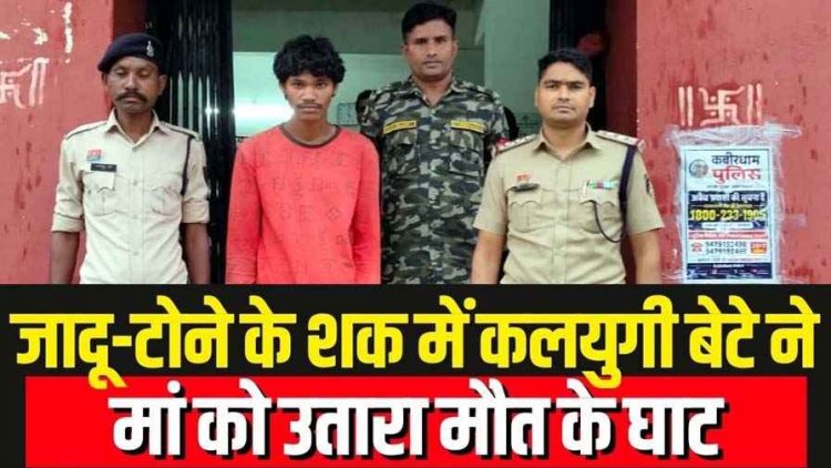 कबीरधाम में अंधविश्वास की खूनी वारदात, टोनही होने के शक में कलयुगी बेटे ने ही मां को पीट-पीटकर उतारा मौत के घाट, आरोपी बेटा तुलसी राम गिरफ्तार