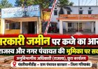 छुरा में शासकीय कर्मचारी पर निजी कृषि भूमि से लगी सरकारी जमीन पर मकान बनाने का आरोप, इधर कुर्रा में करोड़ों की जमीन मामले में पुलिस ने लौटाया आवेदन!