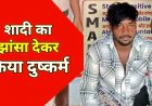 दो साल तक शादी का झांसा देकर शारीरिक शोषण, चार माह की गर्भवती होने पर विवाह करने से इंकार, आरोपी छोटू 24 घंटे के भीतर गिरफ्तार