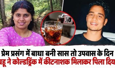 प्रेम प्रसंग में बाधा बनने की खौफनाक सजा, सास को उपवास के दिन बहू ने कोल्ड ड्रिंक में मिलाकर पिला दिया कीटनाशक, हत्या के प्रयास का मामला दर्ज