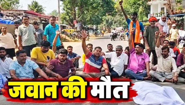 जवान की मौत पर परिजनों ने जताई हत्या की आशंका, शव सड़क पर रखकर प्रदर्शन, निष्पक्ष जांच और न्याय की मांग पर अड़े परिजन, आत्महत्या मानने से इंकार