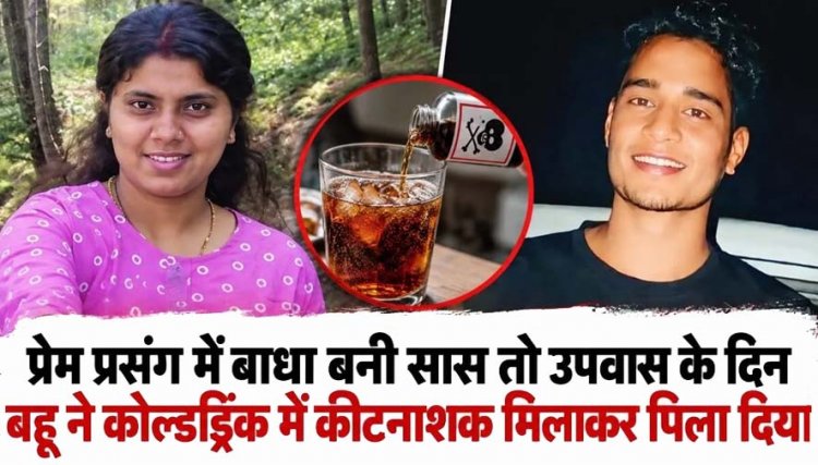 प्रेम प्रसंग में बाधा बनने की खौफनाक सजा, सास को उपवास के दिन बहू ने कोल्ड ड्रिंक में मिलाकर पिला दिया कीटनाशक, हत्या के प्रयास का मामला दर्ज