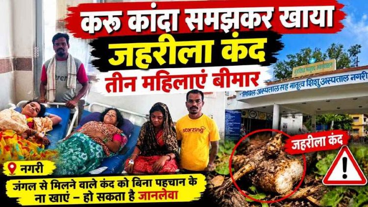 नवरात्रि के दौरान करु कांदा समझकर खा लिया जहरीला कंद, तीन महिलाओं की बिगड़ी तबीयत, नगरी अस्पताल में इलाज जारी, गांव में मचा हड़कंप