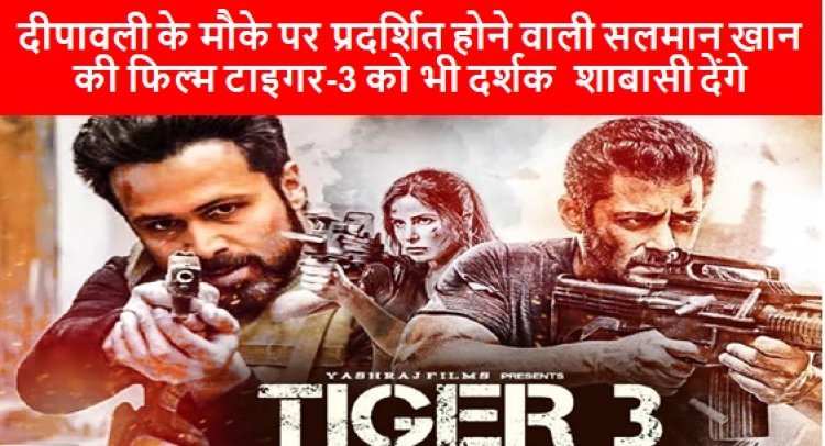 Movie Tiger-3: दीपावली के मौके पर प्रदर्शित होने वाली सलमान खान की फिल्म टाइगर-3 को भी दर्शक  शाबासी देंगे।