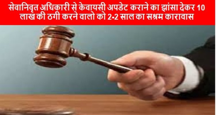 Bhopal News: सेवानिवृत अधिकारी से केवायसी अपडेट कराने का झांसा देकर 10 लाख की ठगी करने वालो को 2-2 साल का सश्रम कारावास