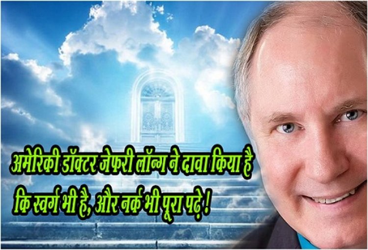 New York News : अमेरिकी डॉक्टर जेफरी लॉन्ग ने दावा किया है कि स्वर्ग भी है, और नर्क भी पूरा पढ़े !