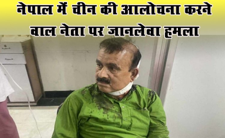 नेपाल में चीन की आलोचना करने वाले नेता पर जानलेवा हमला, खून से लथपथ पूर्व मंत्री को अस्पताल में भर्ती कराया 