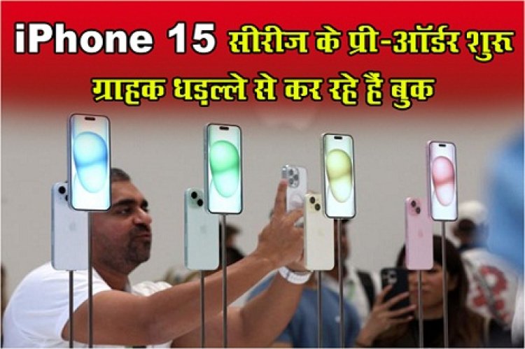 iPhone News : Apple  के iPhone 15 सीरीज के प्री-ऑर्डर शुरू, ग्राहक धड़ल्ले से कर रहे हैं बुक