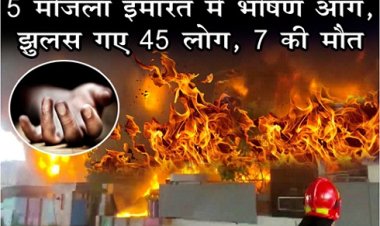 Fire Accident : 5 मंजिला इमारत में भीषण आग, झुलस गए 45 लोग, 7 की मौत