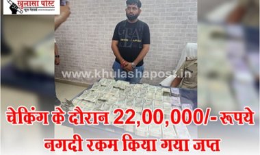 CG News : चेकिंग के दौरान 22,00,000/- रूपये नगदी रकम किया गया जप्त
