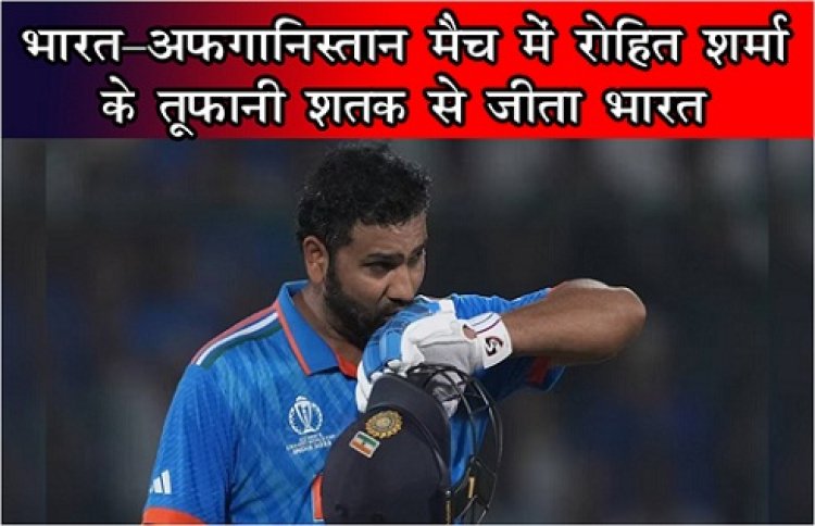 World Cup 2023 : भारत-अफगानिस्तान मैच में रोहित शर्मा के तूफानी शतक से जीता भारत
