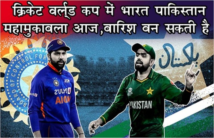 World Cup IND vs PAK : क्रिकेट वर्ल्ड कप में भारत-पाकिस्तान   महामुकाबला आज , बारिश बन सकती है विलेन...