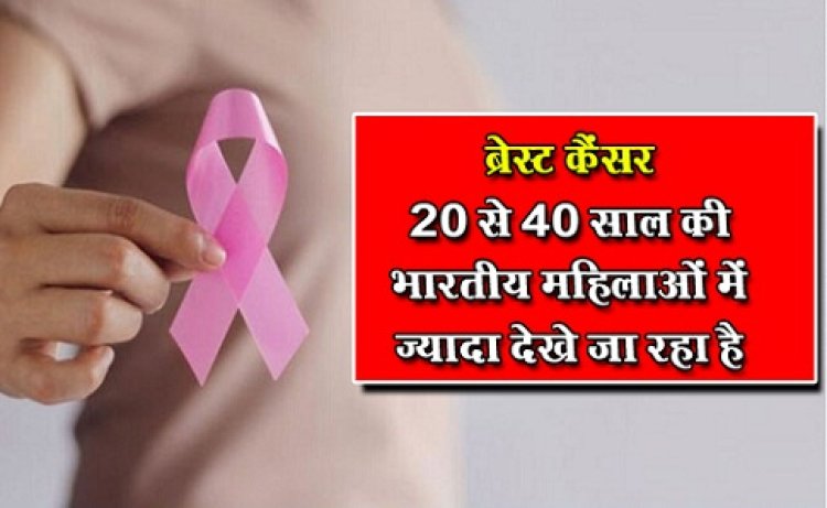 Health News : ब्रेस्ट कैंसर 20 से 40 साल की भारतीय महिलाओं में ज्यादा देखे जा रहा है