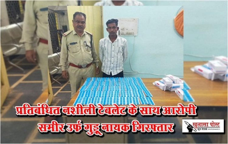 CG News : प्रतिबंधित नशीली टेबलेट के साथ आरोपी समीर उर्फ गुड्डू नायक गिरफ्तार