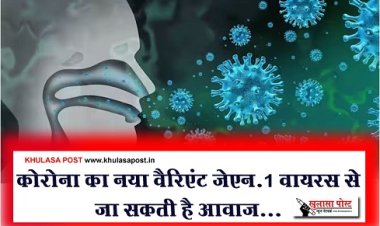 Covid-19 News : कोरोना का नया वैरिएंट जेएन.1 वायरस से जा सकती है आवाज...