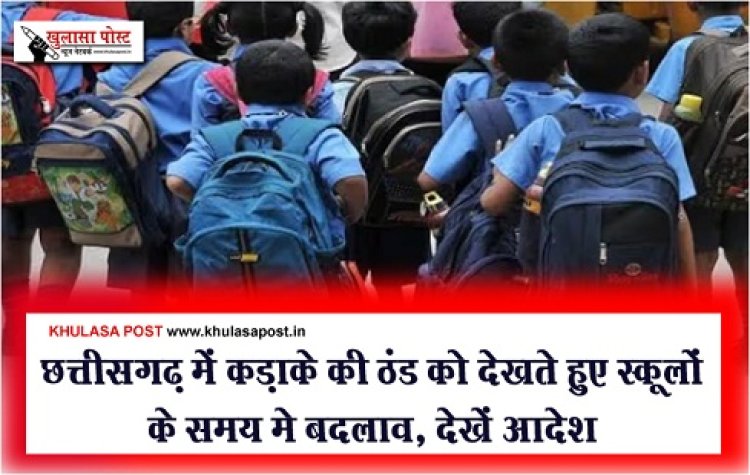 CG News :  छत्तीसगढ़ में कड़ाके की ठंड को देखते हुए स्कूलों के समय मे बदलाव, देखें आदेश