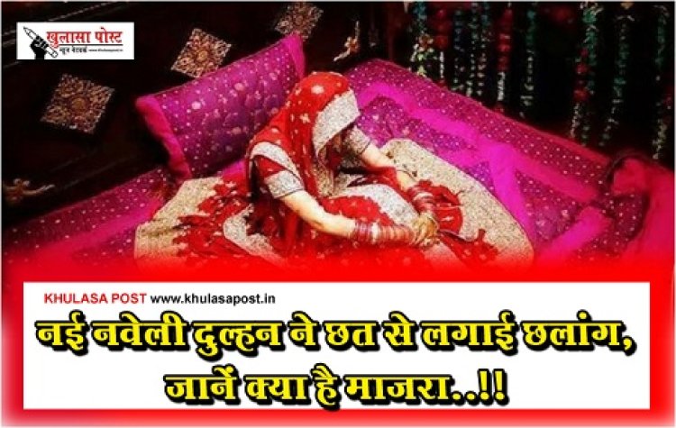 नई नवेली दुल्हन ने छत से लगाई छलांग, जानें क्या है माजरा..!!