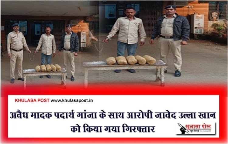 CG News : अवैध मादक पदार्थ गांजा के साथ आरोपी जावेद उल्ला खान को किया गया गिरफ्तार