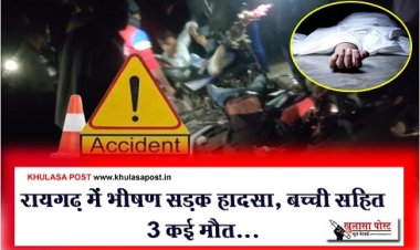 CG Accident News : रायगढ़ में भीषण सड़क हादसा, बच्ची सहित 3 कई मौत...
