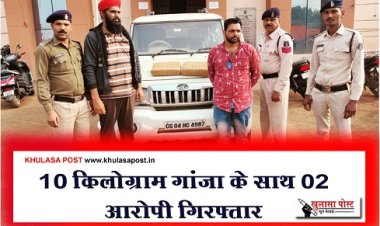 CG NEWS : 10 किलोग्राम गांजा के साथ 02 आरोपी गिरफ्तार