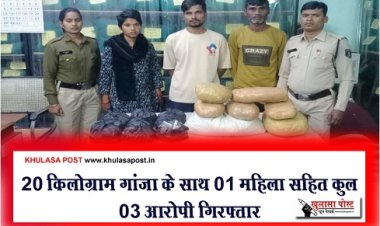CG News : 20 किलोग्राम गांजा के साथ 01 महिला सहित कुल 03 आरोपी गिरफ्तार