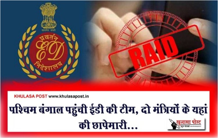ED Raid : पश्चिम बंगाल पहुंची ईडी की टीम, दो मंत्रियों के यहां की छापेमारी...