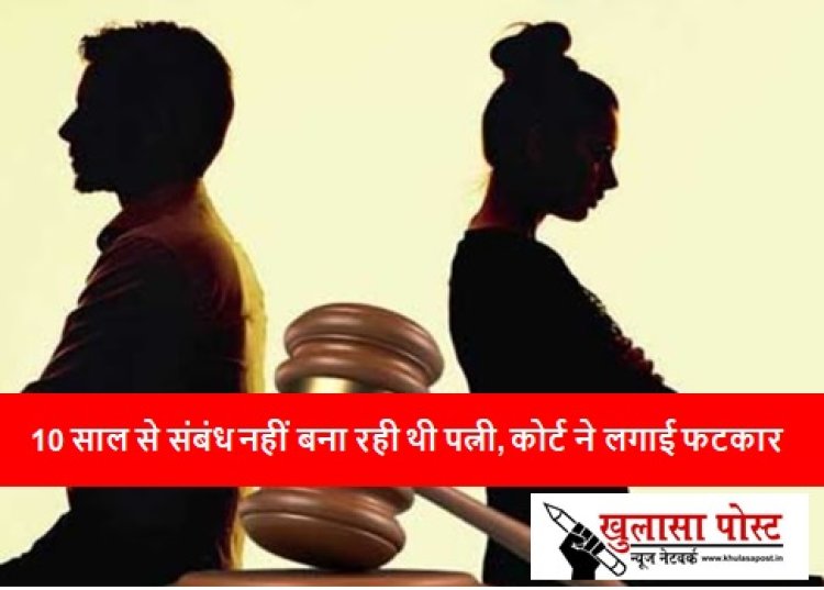 10 साल से संबंध नहीं बना रही थी पत्नी, कोर्ट ने लगाई फटकार